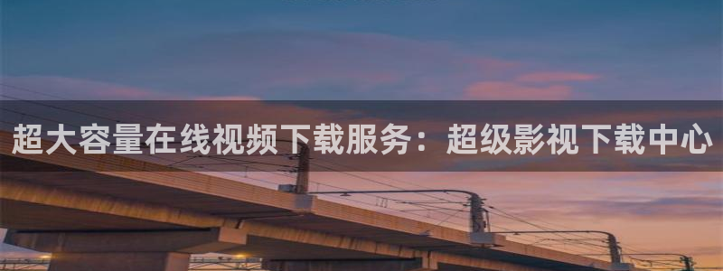 1313伦理影院：超大容量在线视频下载服务：超级影视下载中心